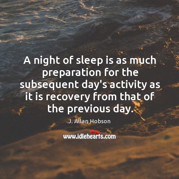 A night of sleep is as much preparation for the subsequent day’s Sleep Quotes Image
