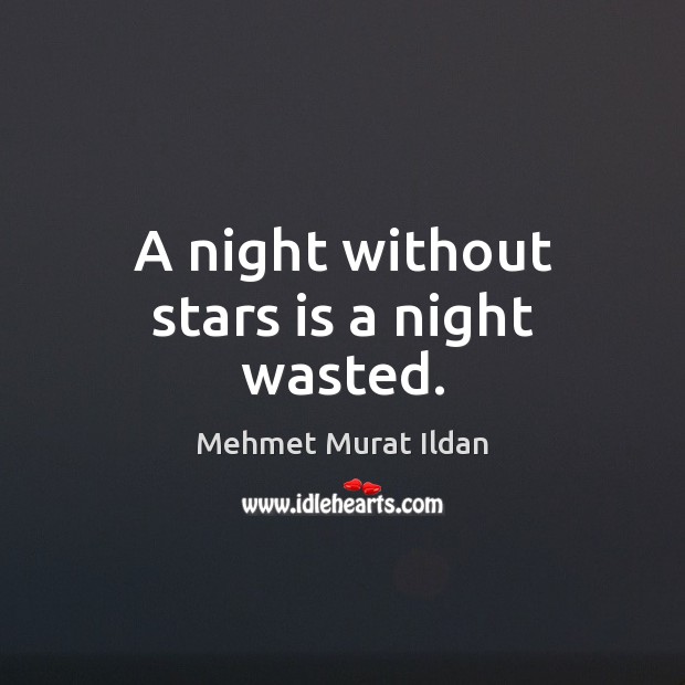 A night without stars is a night wasted. Mehmet Murat Ildan Picture Quote