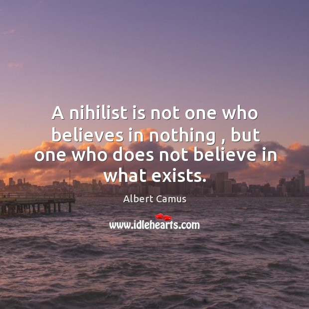 A nihilist is not one who believes in nothing , but one who Image