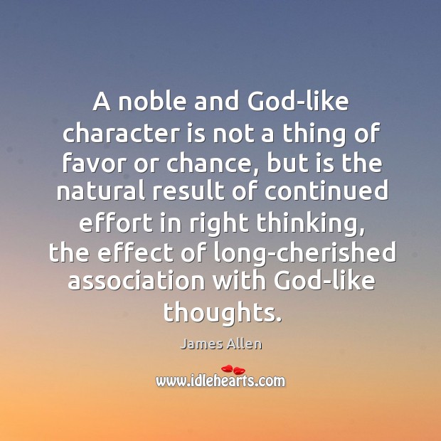 A noble and God-like character is not a thing of favor or Image