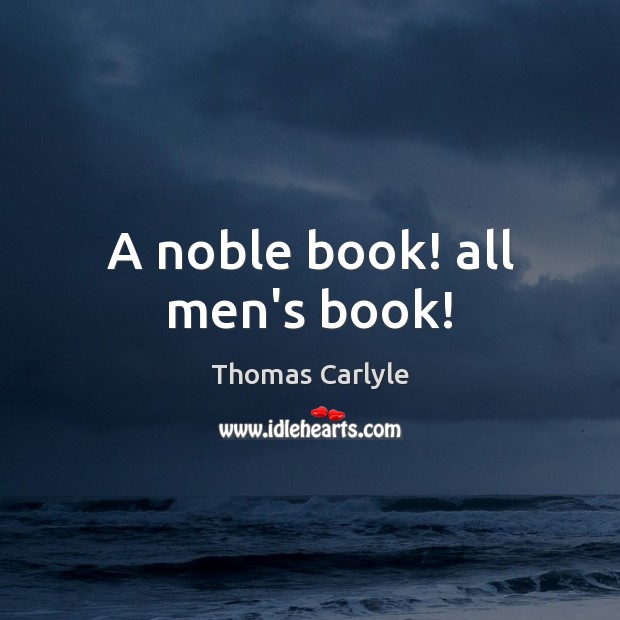A noble book! all men’s book! Thomas Carlyle Picture Quote