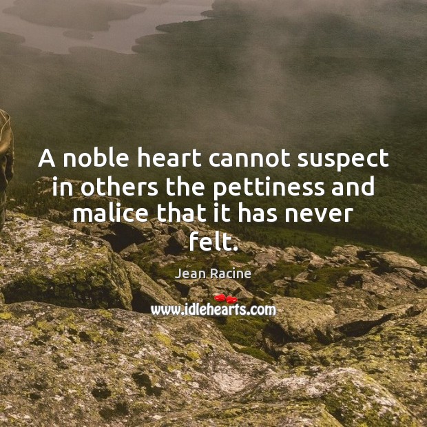 A noble heart cannot suspect in others the pettiness and malice that it has never felt. Image
