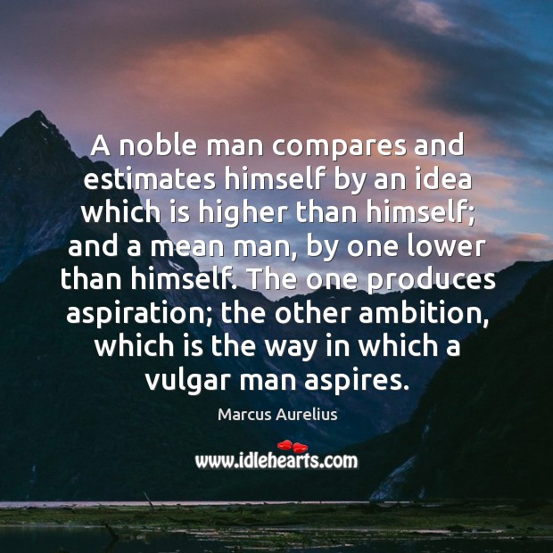 A noble man compares and estimates himself by an idea which is higher than himself; Image