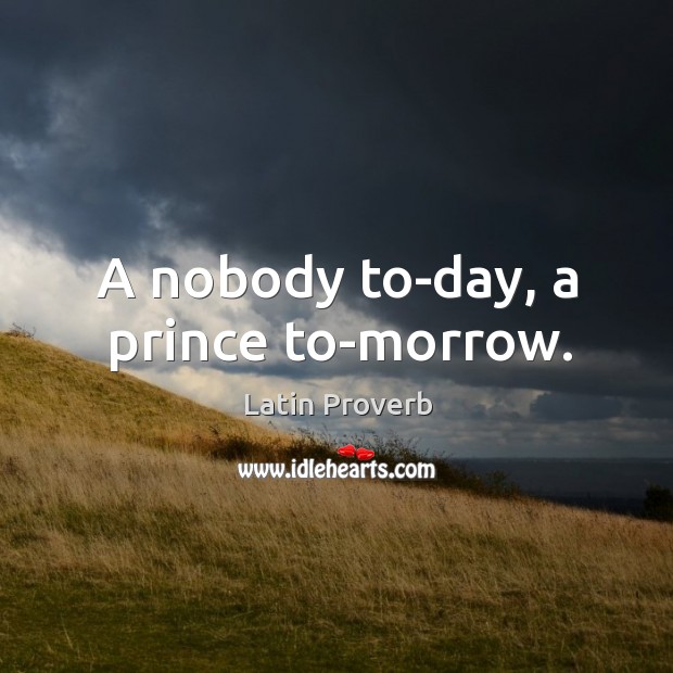 A nobody to-day, a prince to-morrow. Image