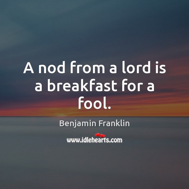 A nod from a lord is a breakfast for a fool. Image