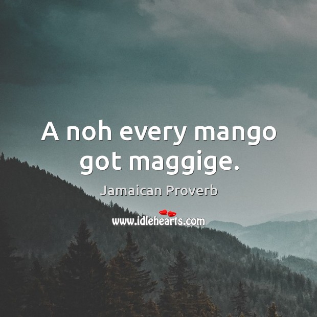 A noh every mango got maggige. Jamaican Proverbs Image
