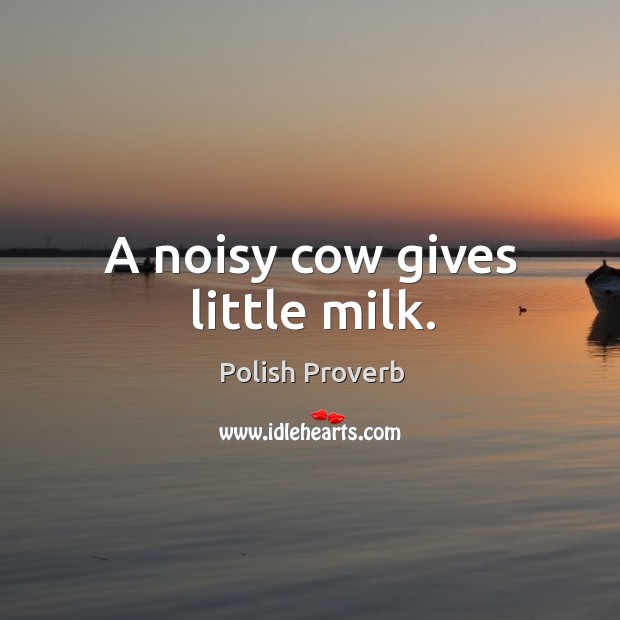 A noisy cow gives little milk. Polish Proverbs Image