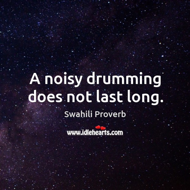 A noisy drumming does not last long. Image