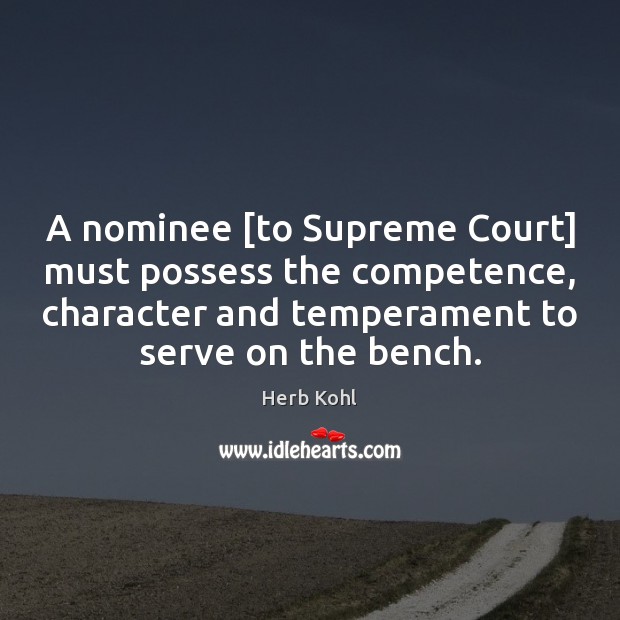 A nominee [to Supreme Court] must possess the competence, character and temperament Herb Kohl Picture Quote