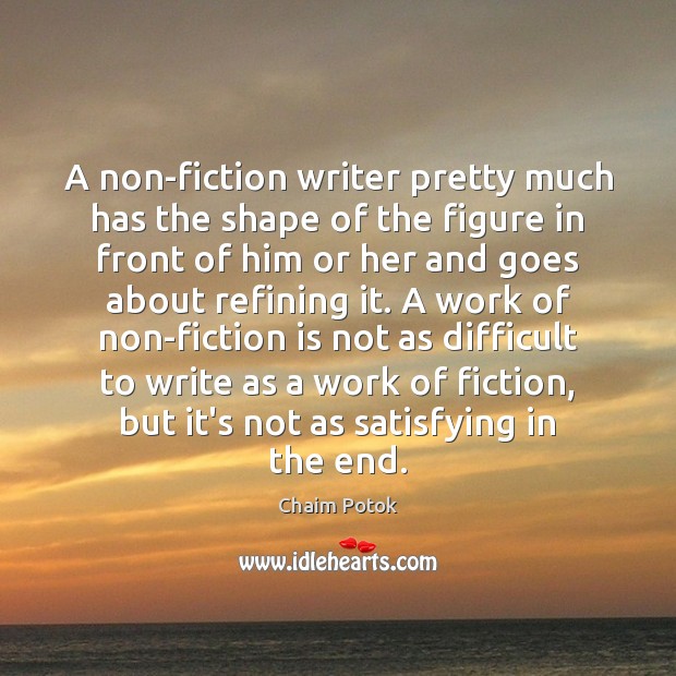 A non-fiction writer pretty much has the shape of the figure in Chaim Potok Picture Quote