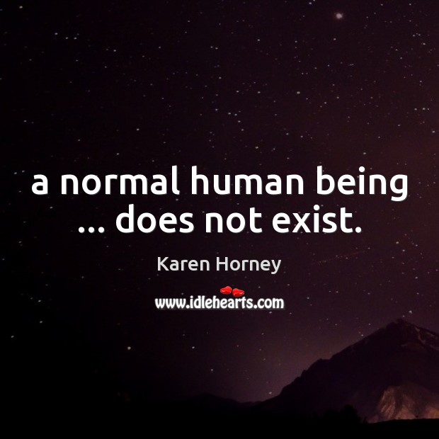 A normal human being … does not exist. Karen Horney Picture Quote
