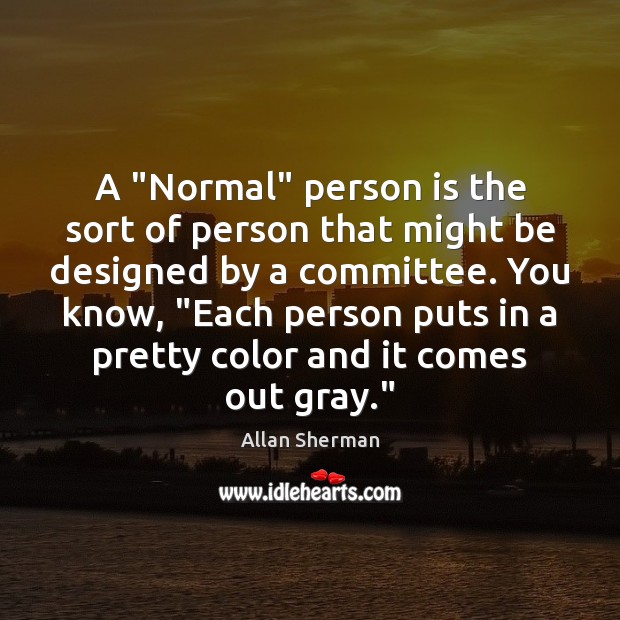 A “Normal” person is the sort of person that might be designed Image