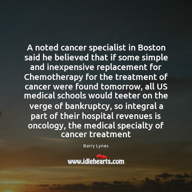 A noted cancer specialist in Boston said he believed that if some Barry Lynes Picture Quote
