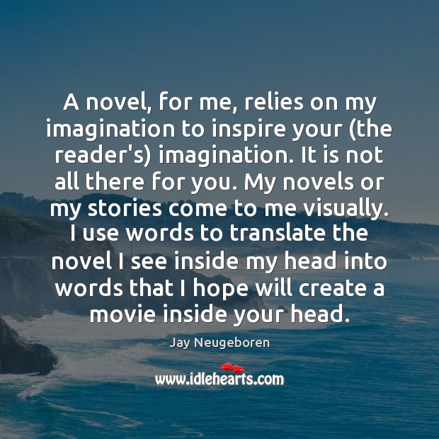 A novel, for me, relies on my imagination to inspire your (the Jay Neugeboren Picture Quote