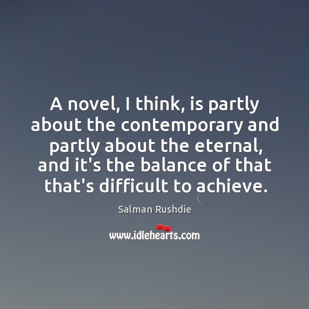 A novel, I think, is partly about the contemporary and partly about Salman Rushdie Picture Quote