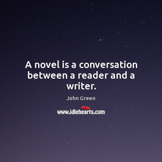 A novel is a conversation between a reader and a writer. John Green Picture Quote