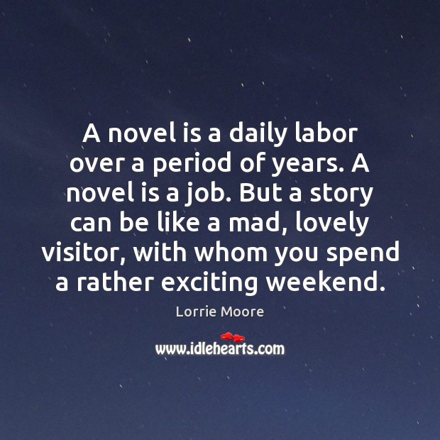 A novel is a daily labor over a period of years. A Lorrie Moore Picture Quote