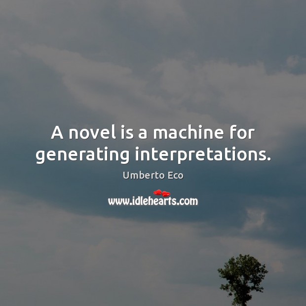 A novel is a machine for generating interpretations. Umberto Eco Picture Quote