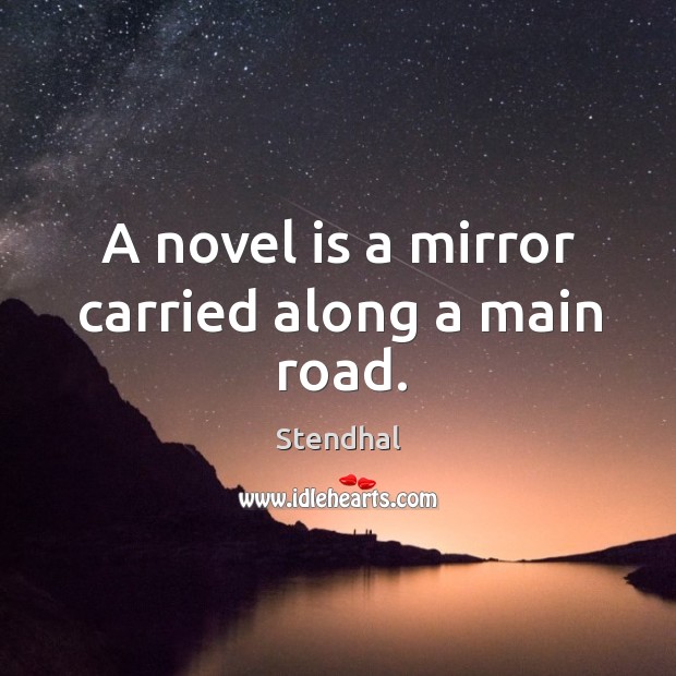 A novel is a mirror carried along a main road. Stendhal Picture Quote