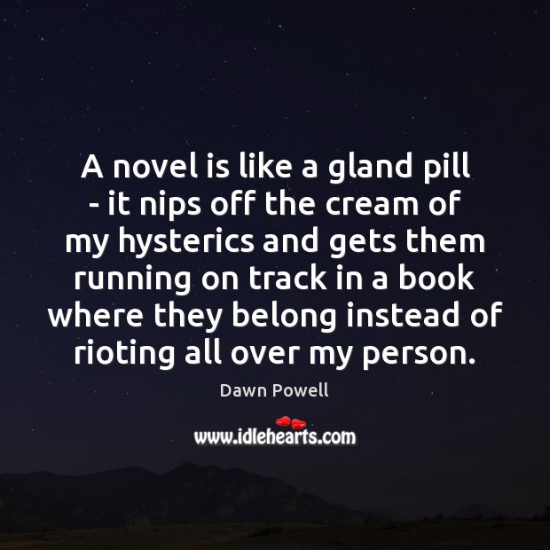 A novel is like a gland pill – it nips off the Dawn Powell Picture Quote