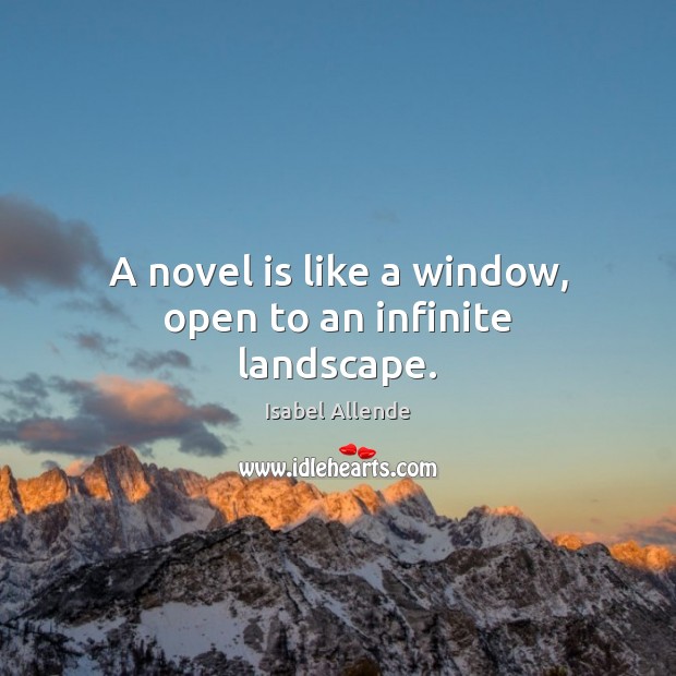 A novel is like a window, open to an infinite landscape. Isabel Allende Picture Quote