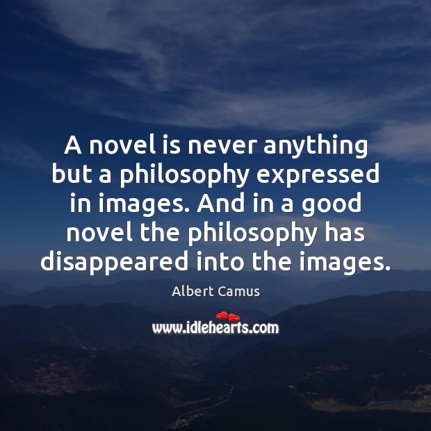 A novel is never anything but a philosophy expressed in images. And Image
