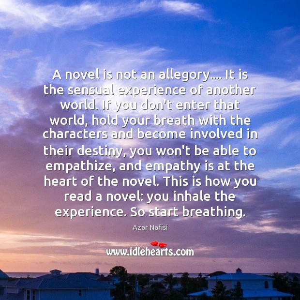 A novel is not an allegory…. It is the sensual experience of Azar Nafisi Picture Quote