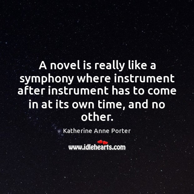 A novel is really like a symphony where instrument after instrument has Katherine Anne Porter Picture Quote