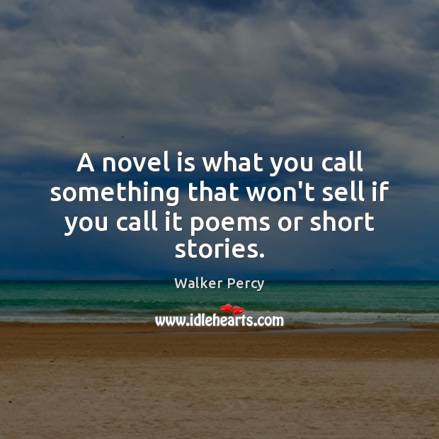 A novel is what you call something that won’t sell if you call it poems or short stories. Image