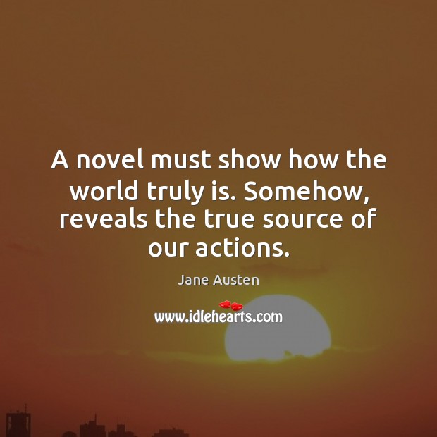A novel must show how the world truly is. Somehow, reveals the true source of our actions. Image