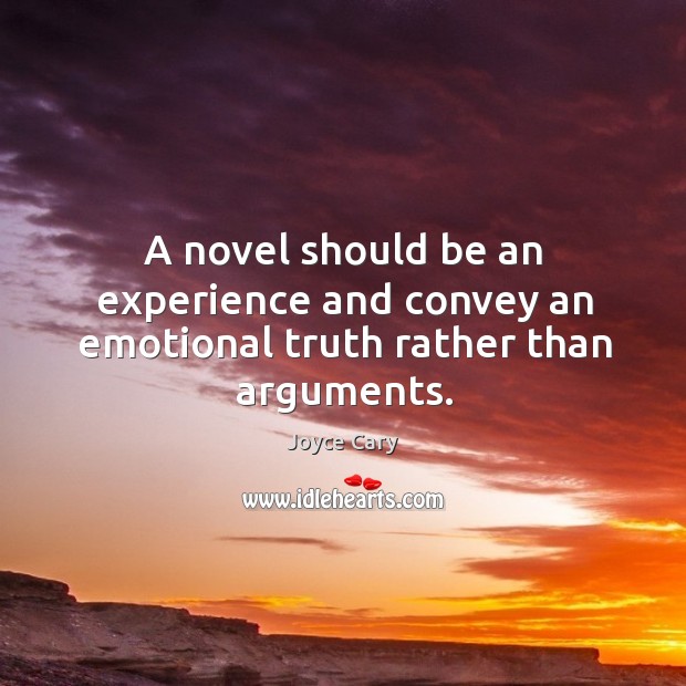 A novel should be an experience and convey an emotional truth rather than arguments. Joyce Cary Picture Quote