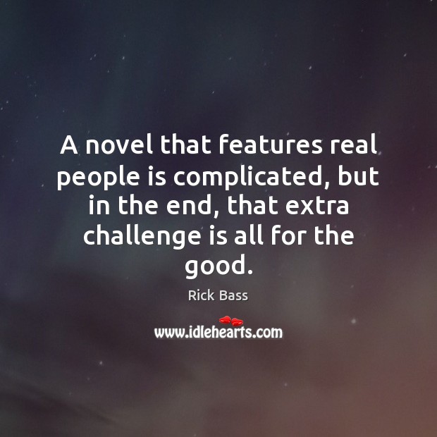 A novel that features real people is complicated, but in the end, Rick Bass Picture Quote