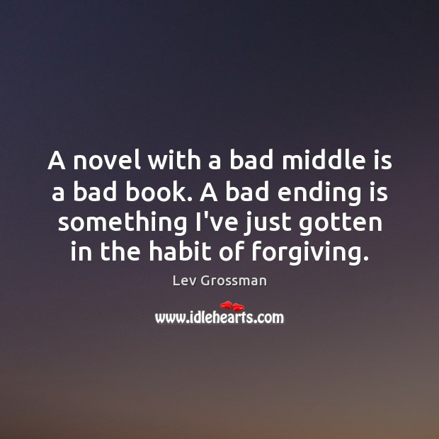 A novel with a bad middle is a bad book. A bad Lev Grossman Picture Quote