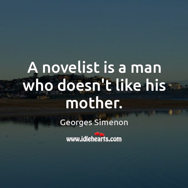 A novelist is a man who doesn’t like his mother. Georges Simenon Picture Quote
