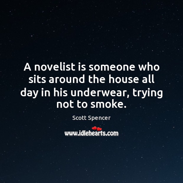 A novelist is someone who sits around the house all day in Image