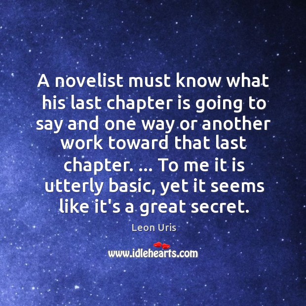 A novelist must know what his last chapter is going to say Leon Uris Picture Quote