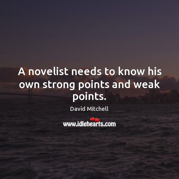 A novelist needs to know his own strong points and weak points. David Mitchell Picture Quote