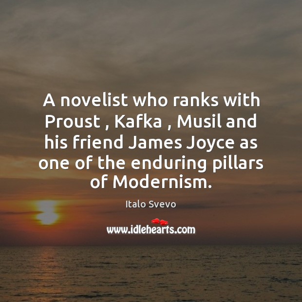 A novelist who ranks with Proust , Kafka , Musil and his friend James Italo Svevo Picture Quote