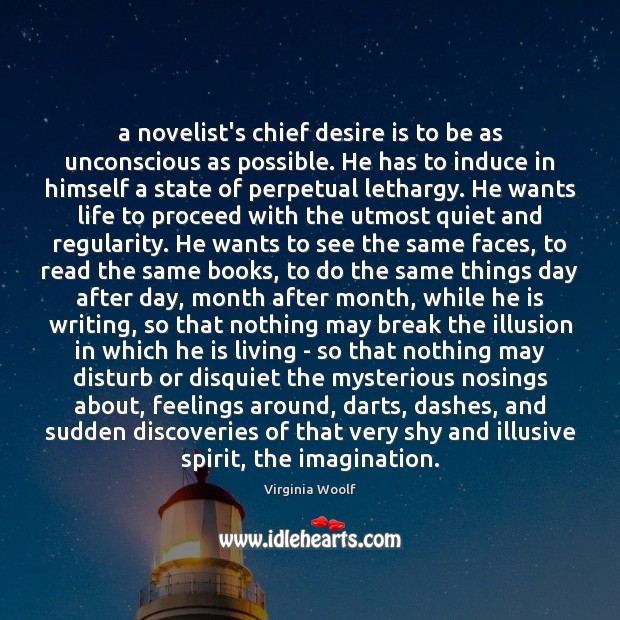A novelist’s chief desire is to be as unconscious as possible. He Virginia Woolf Picture Quote