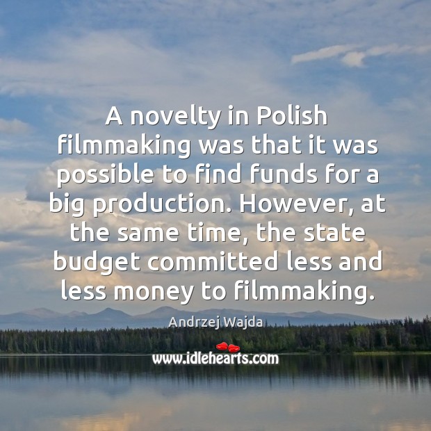 A novelty in polish filmmaking was that it was possible to find funds for a big production. Andrzej Wajda Picture Quote