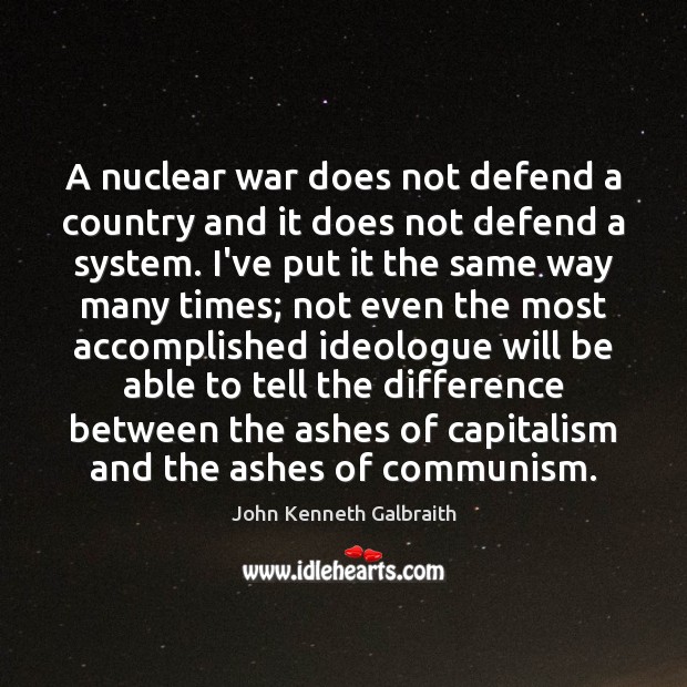 A nuclear war does not defend a country and it does not John Kenneth Galbraith Picture Quote
