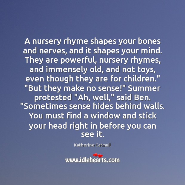 A nursery rhyme shapes your bones and nerves, and it shapes your Katherine Catmull Picture Quote
