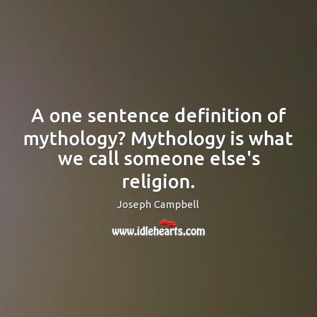 A one sentence definition of mythology? Mythology is what we call someone else’s religion. Joseph Campbell Picture Quote