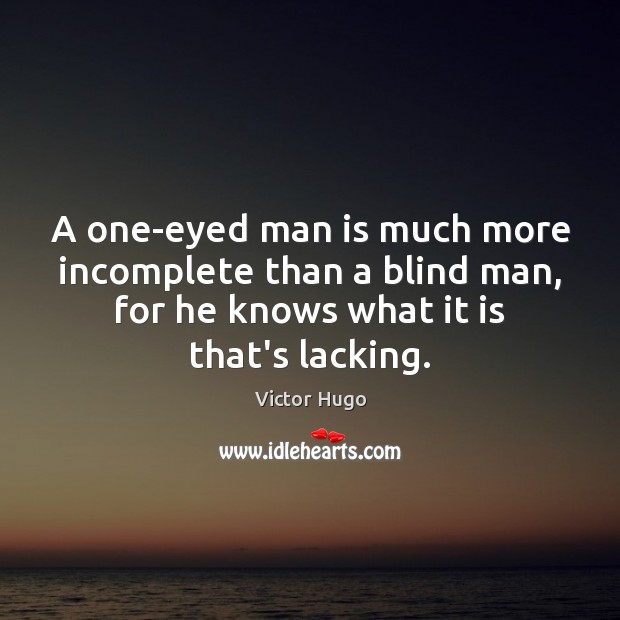 A one-eyed man is much more incomplete than a blind man, for Victor Hugo Picture Quote