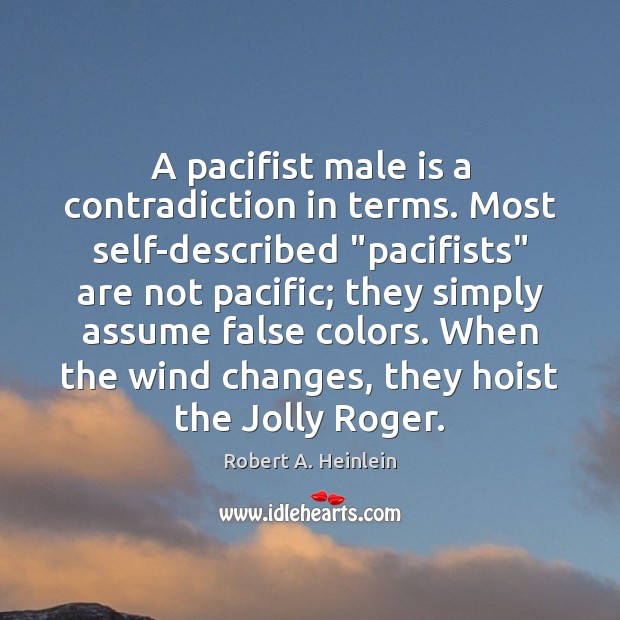 A pacifist male is a contradiction in terms. Most self-described “pacifists” are Robert A. Heinlein Picture Quote