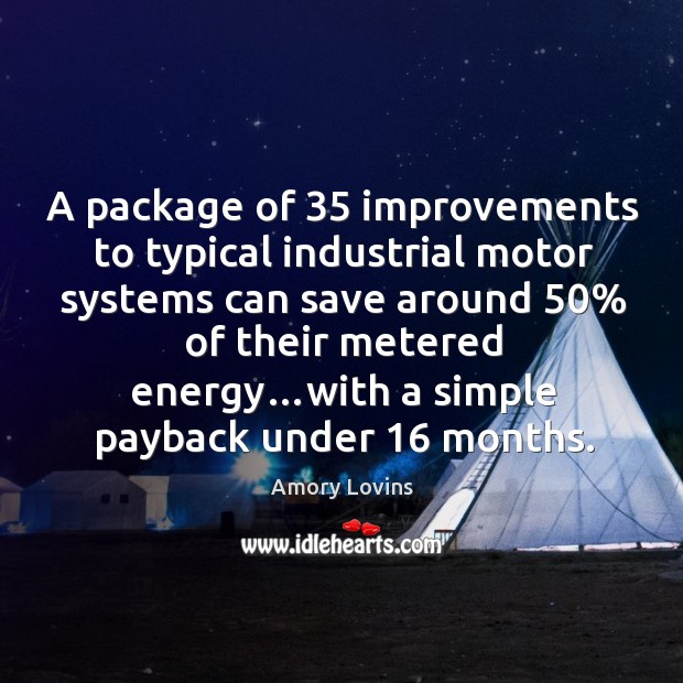 A package of 35 improvements to typical industrial motor systems can save around 50% Amory Lovins Picture Quote