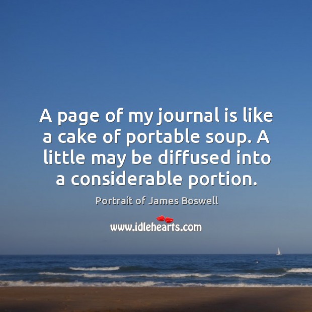 A page of my journal is like a cake of portable soup. A little may be diffused into a considerable portion. Image