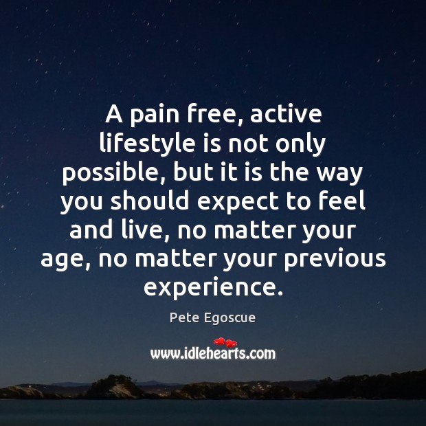 A pain free, active lifestyle is not only possible, but it is Pete Egoscue Picture Quote