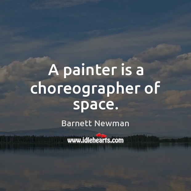 A painter is a choreographer of space. Barnett Newman Picture Quote