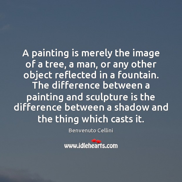 A painting is merely the image of a tree, a man, or Benvenuto Cellini Picture Quote